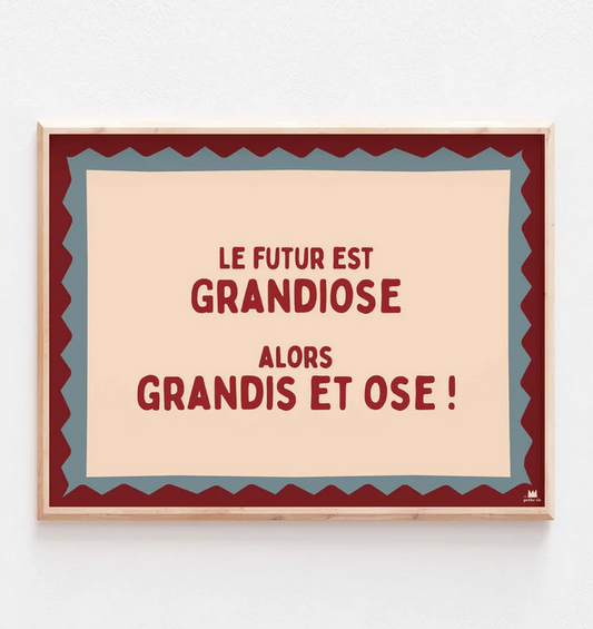 affiche 30x40cm Grandiose / Grandis et Ose !